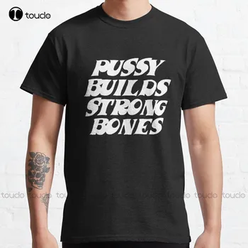 T-shirt Pussy Builds Strong Bones, majica s kapuljačom za žene, muškarce, svoje i njegove, klasična majica, majice na digitalni tisak, novo